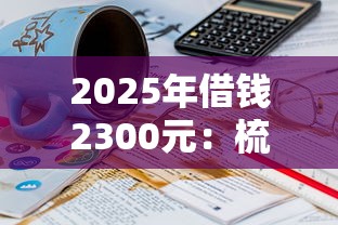 2025年借钱2300元：梳理5个无条件放款的平台网站