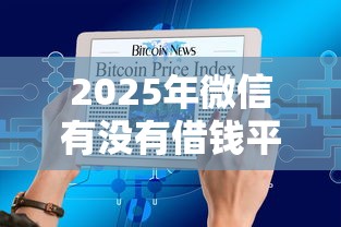 2025年微信有没有借钱平台啊：整合五个不看征信大数据的贷款平台