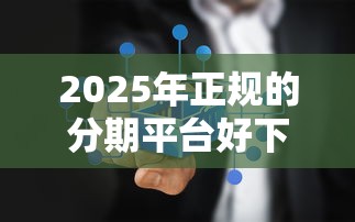 2025年正规的分期平台好下款的？试试这5个不查征信好下款的网贷口子