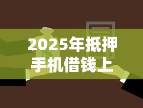 2025年抵押手机借钱上海，试试这五个容易通过的借钱平台