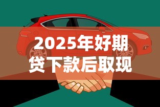 2025年好期贷下款后取现怎么取？看看这5个易下款的借钱平台