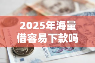 2025年海量借容易下款吗：整合五个晋商消金是贷款平台