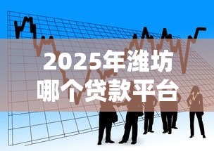 2025年潍坊哪个贷款平台好下款：看看这五个执行人贷款稳下的口子