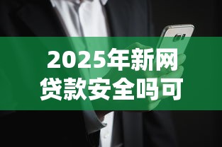 2025年新网贷款安全吗可靠吗可信吗，分享五个网黑全拒能下款的口子