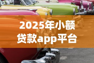 2025年小额贷款app平台排名？试试这五个有车贷款平台