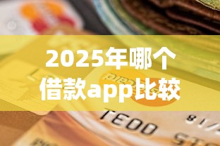 2025年哪个借款app比较容易下款，推荐五个不需要征信的贷款平台