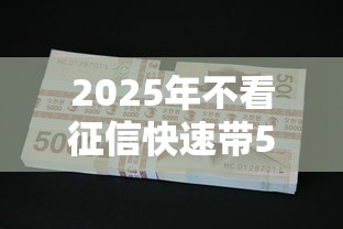 2025年不看征信快速带5万，整合五个2025最新贷款口子