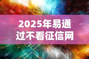 2025年易通过不看征信网贷？试试这5个网贷平台容易通过