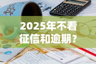 2025年不看征信和逾期？公布五个21岁可以贷款的平台