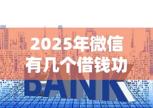 2025年微信有几个借钱功能，试试这5个借款平台借钱利息最低