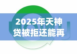 2025年天神贷被拒还能再贷吗？看看这五个投资p2p网贷平台