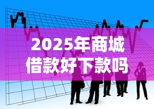 2025年商城借款好下款吗安全吗，看看这5个怎样举报网贷平台