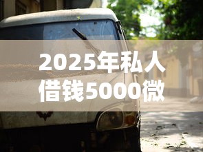 2025年私人借钱5000微信能借到么，整理5个借款平台借钱靠谱