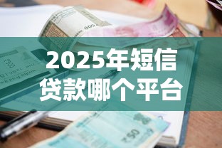2025年短信贷款哪个平台好下款？梳理五个十大网贷平台