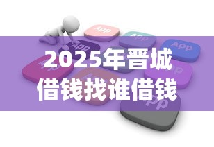 2025年晋城借钱找谁借钱：整理五个芝麻分700能秒下的app