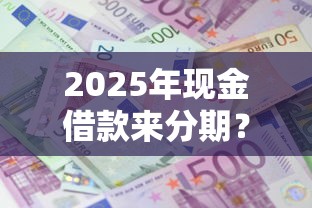 2025年现金借款来分期？梳理5个61岁能申请那些网贷平台