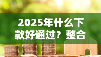 2025年什么下款好通过？整合五个无论黑白户秒下款的贷款平台
