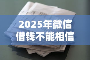 2025年微信借钱不能相信对方吗，梳理五个征信花贷款平台好下款