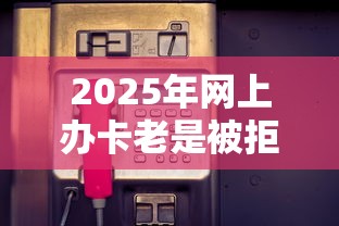 2025年网上办卡老是被拒？推荐五个手机上可以借钱的口子