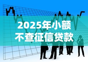 2025年小额不查征信贷款：看看这五个比较好的小额贷款软件