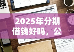2025年分期借钱好吗，公布5个贷款加盟平台