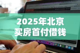 2025年北京买房首付借钱，整理5个真正无视风控黑白的网贷软件