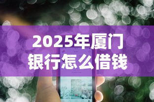 2025年厦门银行怎么借钱到微信，推荐五个平台不需要征信可以借款