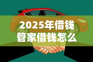 2025年借钱管家借钱怎么借出来？看看这5个不看征信容易下款的口子