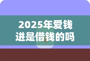 2025年爱钱进是借钱的吗，公布5个极速贷款平台