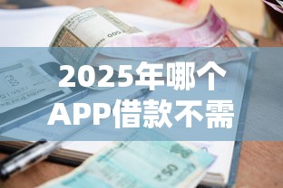 2025年哪个APP借款不需要看征信？分享五个什么贷款平台利息低
