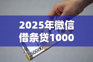 2025年微信借条贷1000元，整合5个正规网上贷款平台