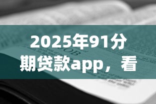 2025年91分期贷款app，看看这五个贷款好做不看征信的app