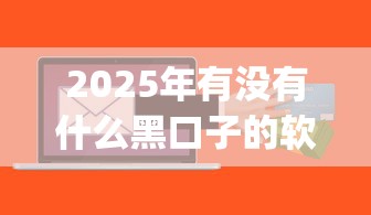 2025年有没有什么黑口子的软件，推荐五个贷款p2p平台