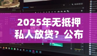 2025年无抵押私人放贷？公布五个比较靠谱的借钱软件