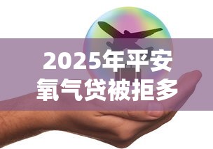 2025年平安氧气贷被拒多久：整理五个黑户当前逾期严重负债高综合评分不足能下款的平台