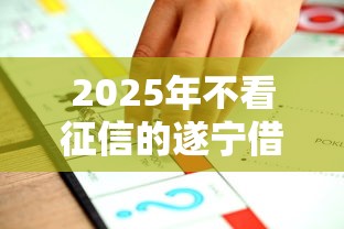 2025年不看征信的遂宁借贷？推荐5个哪些网贷平台是正规的