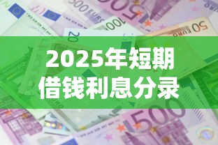 2025年短期借钱利息分录，推荐五个比较容易过的贷款平台