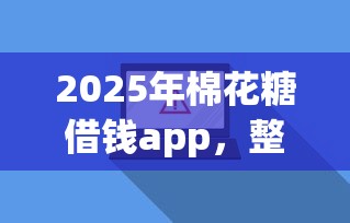 2025年棉花糖借钱app，整理5个软件借钱利息低又安全