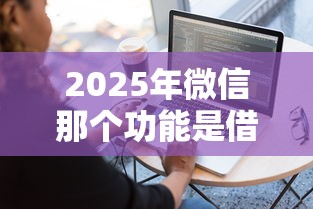 2025年微信那个功能是借钱的？罗列5个11月能贷款的平台