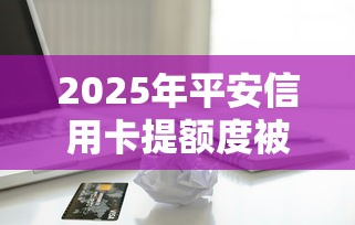 2025年平安信用卡提额度被拒，整理5个无需征信的贷款平台