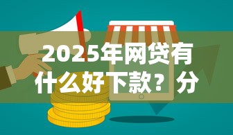 2025年网贷有什么好下款？分享5个网上借钱平台好借
