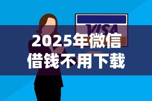 2025年微信借钱不用下载不用卡：分享五个贷款平台安全可靠