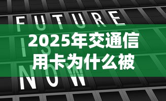 2025年交通信用卡为什么被拒，公布五个无视黑白户下款的口子