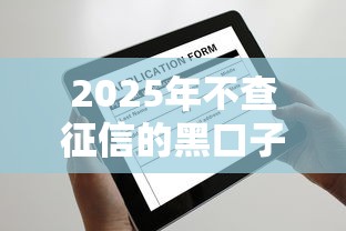 2025年不查征信的黑口子：梳理5个全部平台都拒还能下款的平台