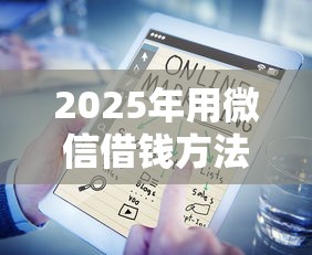 2025年用微信借钱方法有哪几种，公布五个在借款平台借钱安全