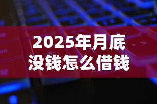 2025年月底没钱怎么借钱？试试这五个微信公众号黑启平台还可以贷款