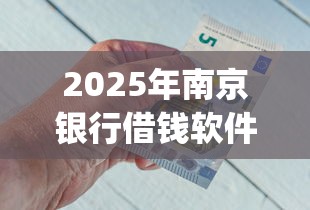 2025年南京银行借钱软件？整理5个简单容易贷款app