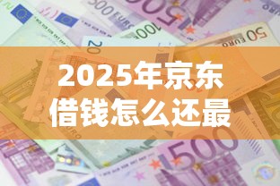 2025年京东借钱怎么还最划算呢？分享5个借款平台不看征信不看负债