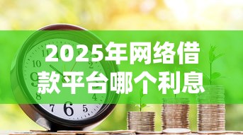 2025年网络借款平台哪个利息低点：整理5个芝麻信用439分下款的平台