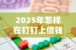 2025年怎样在钉钉上借钱呢微信，整合5个能借到钱的借款平台